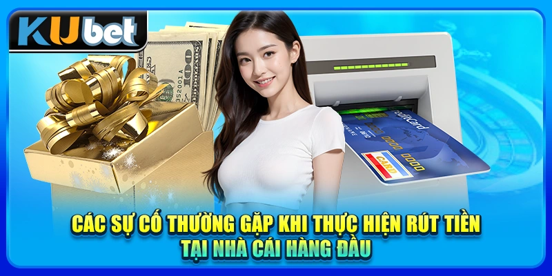 Các sự cố thường gặp khi thực hiện rút tiền tại nhà cái hàng đầu