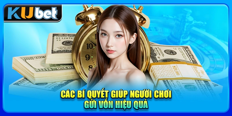 Các bí quyết giúp người chơi gửi vốn hiệu quả
