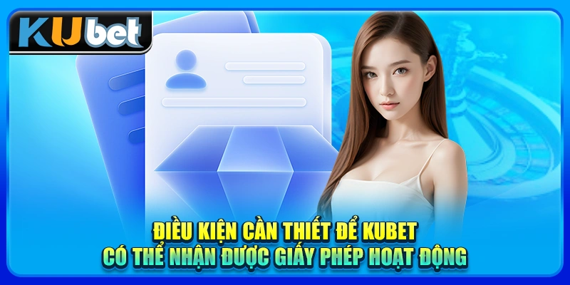 Điều kiện cần thiết để KUBET có thể nhận được giấy phép hoạt động