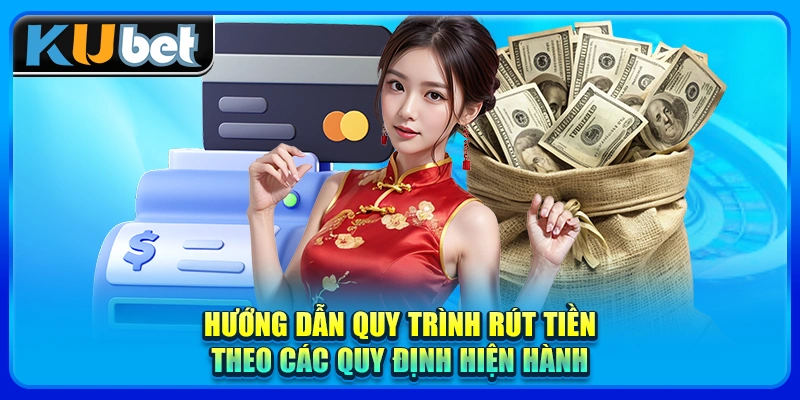 Hướng dẫn quy trình rút tiền theo các quy định hiện hành