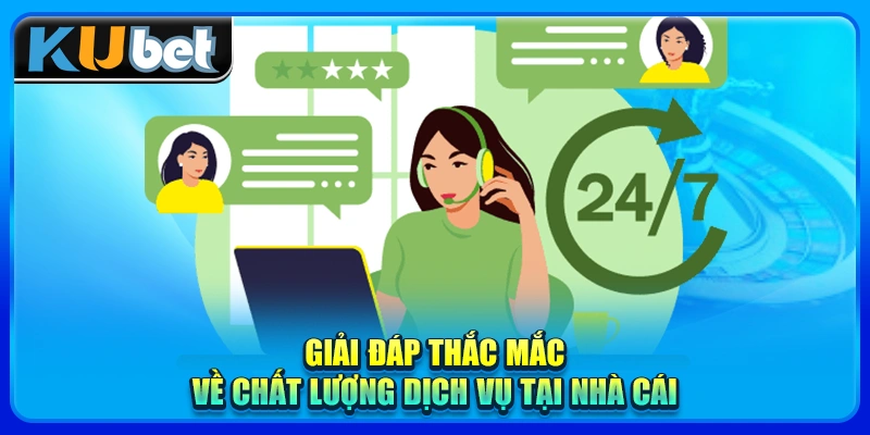 Giải đáp thắc mắc về chất lượng dịch vụ tại nhà cái