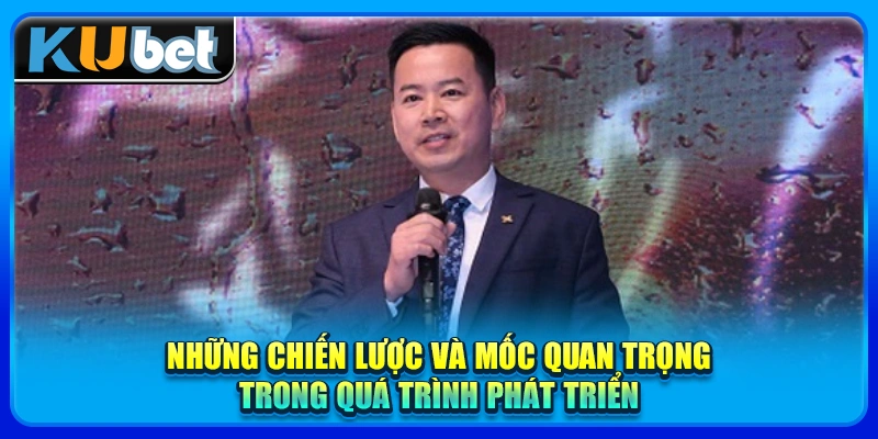 Những chiến lược và mốc quan trọng trong quá trình phát triển