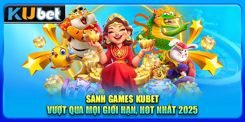 Sảnh Games KUBET - Vượt qua mọi giới hạn, trở thành bậc thầy game online