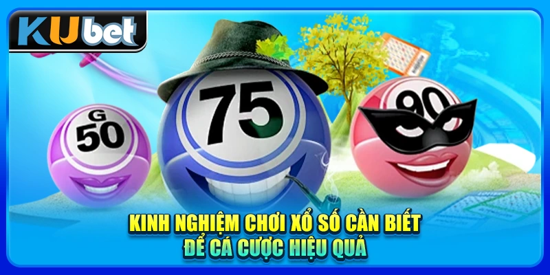 Kinh nghiệm chơi xổ số cần biết để cá cược hiệu quả