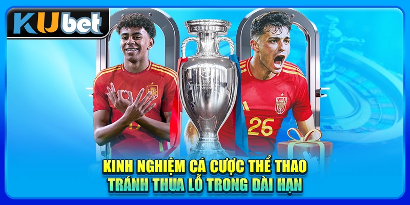 Kinh nghiệm cá cược thể thao tránh thua lỗ trong dài hạn