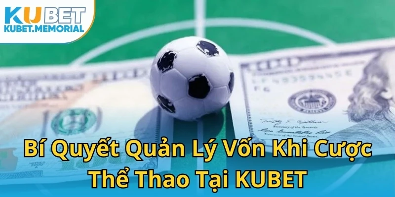 Bí Quyết Quản Lý Vốn Khi Cược Thể Thao Tại KUBET