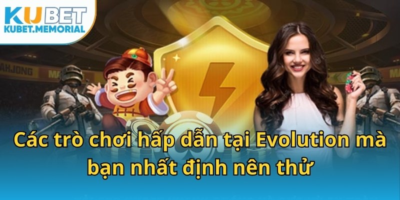 Các trò chơi hấp dẫn tại Evolution mà bạn nhất định nên thử