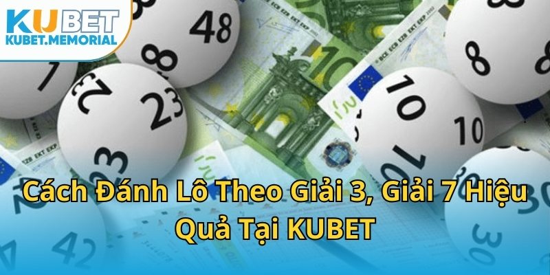 Cách Đánh Lô Theo Giải 3, Giải 7 Hiệu Quả Tại KUBET