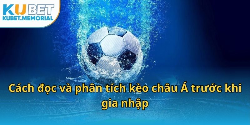 Cách đọc và phân tích kèo châu Á trước khi gia nhập