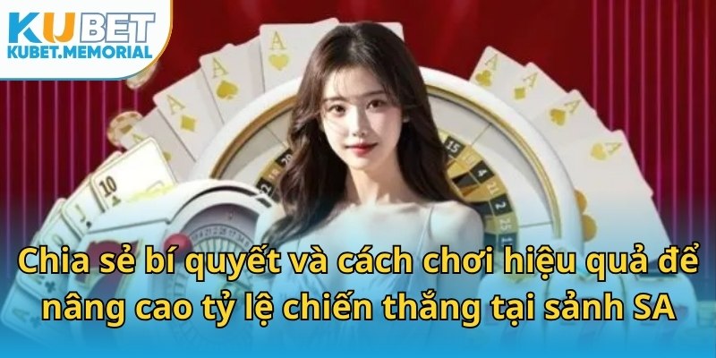Chia sẻ bí quyết và cách chơi hiệu quả để nâng cao tỷ lệ chiến thắng tại sảnh SA