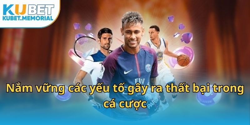 Nắm vững các yếu tố gây ra thất bại trong cá cược