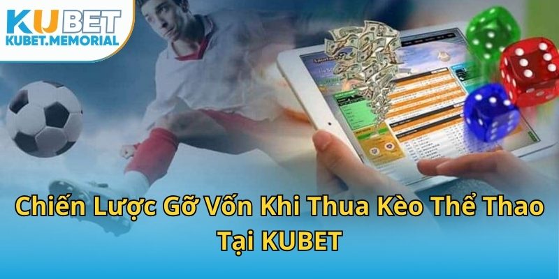 Chiến Lược Gỡ Vốn Khi Thua Kèo Thể Thao Tại KUBET
