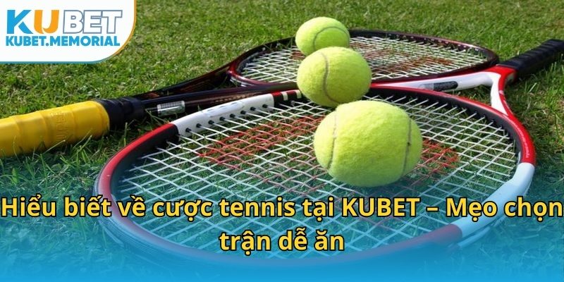 Hiểu biết về cược tennis tại KUBET – Mẹo chọn trận dễ ăn