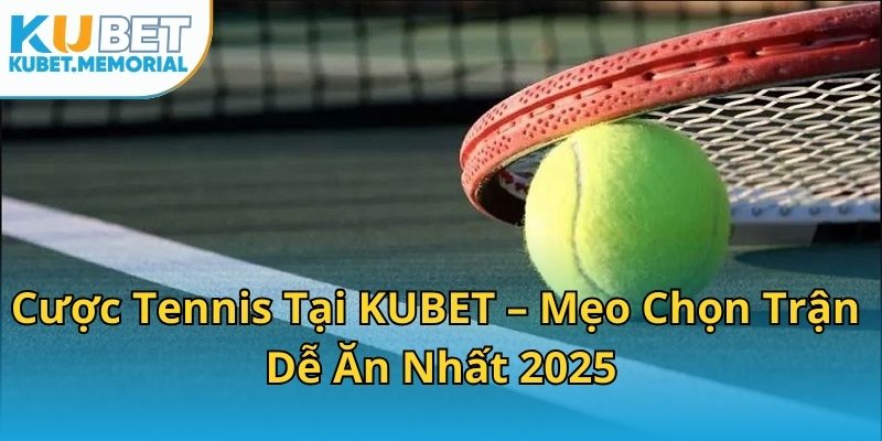 Cược Tennis Tại KUBET – Mẹo Chọn Trận Dễ Ăn Nhất 2025