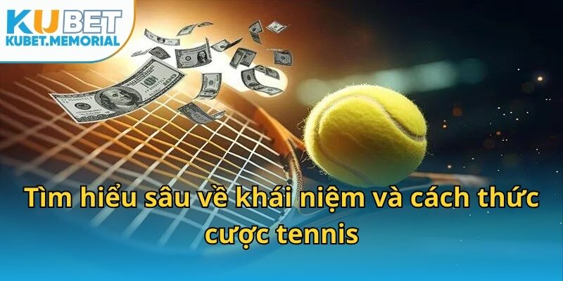 Tìm hiểu sâu về khái niệm và cách thức cược tennis