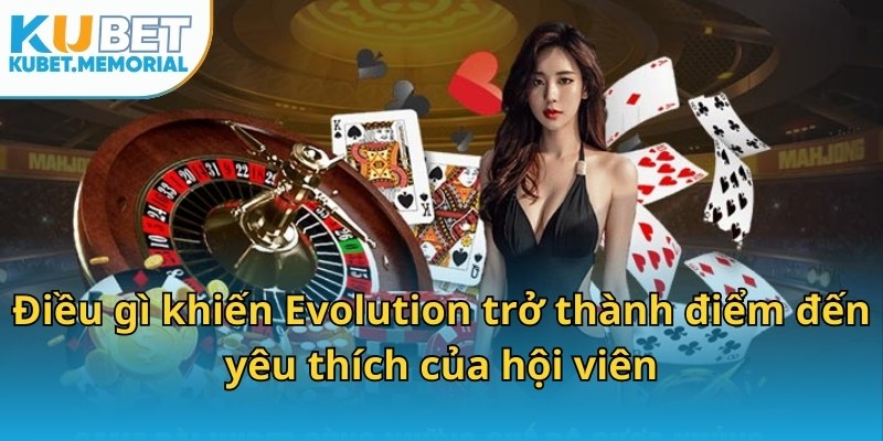 Điều gì khiến Evolution trở thành điểm đến yêu thích của hội viên
