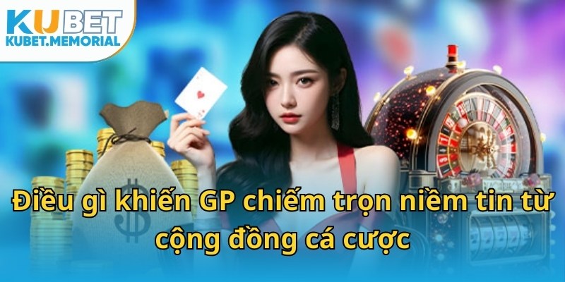 Điều gì khiến GP chiếm trọn niềm tin từ cộng đồng cá cược