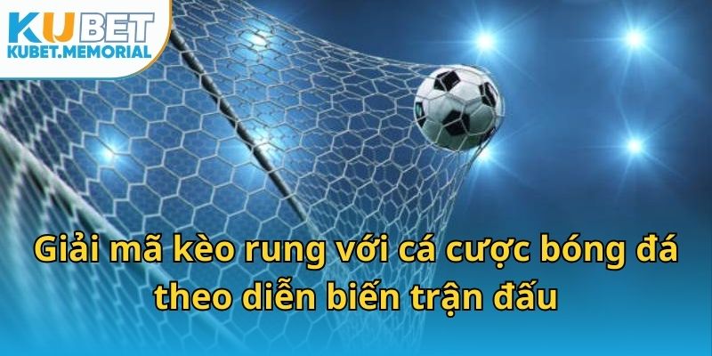 Giải mã kèo rung với cá cược bóng đá theo diễn biến trận đấu