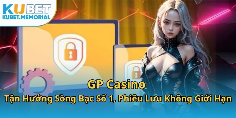 GP Casino - Tận Hưởng Sòng Bạc Số 1, Phiêu Lưu Không Giới Hạn