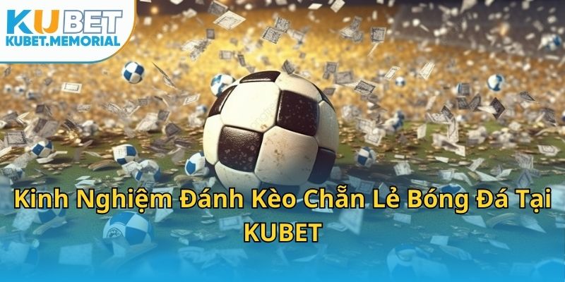 Kinh Nghiệm Đánh Kèo Chẵn Lẻ Bóng Đá Tại KUBET