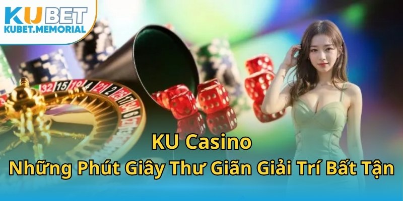 KU Casino - Những Phút Giây Thư Giãn Giải Trí Bất Tận