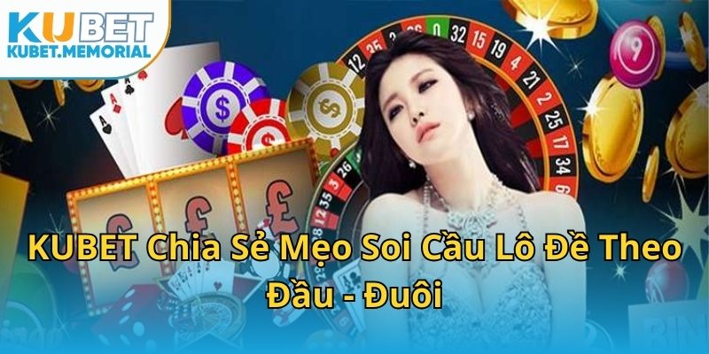 KUBET Chia Sẻ Mẹo Soi Cầu Lô Đề Theo Đầu - Đuôi