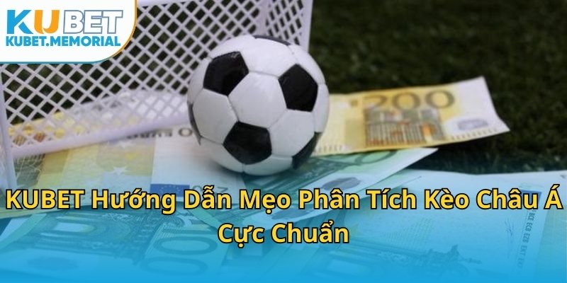 KUBET Hướng Dẫn Mẹo Phân Tích Kèo Châu Á Cực Chuẩn
