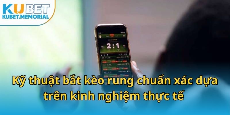 Kỹ thuật bắt kèo rung chuẩn xác dựa trên kinh nghiệm thực tế