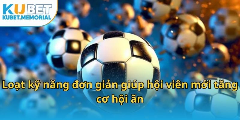 Loạt kỹ năng đơn giản giúp hội viên mới tăng cơ hội ăn