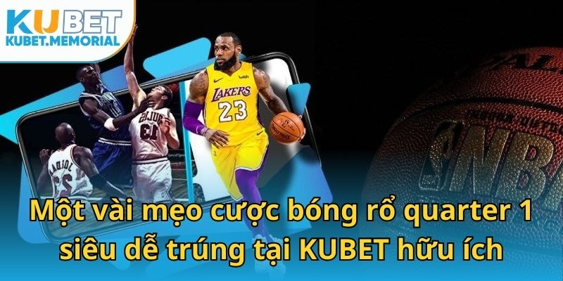 Một vài mẹo cược bóng rổ quarter 1 siêu dễ trúng tại KUBET hữu ích