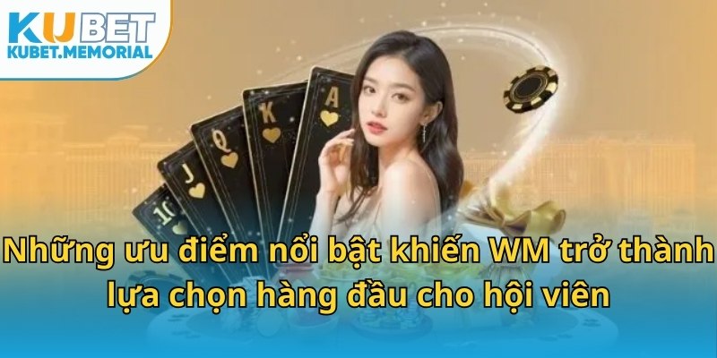 Những ưu điểm nổi bật khiến WM trở thành lựa chọn hàng đầu cho hội viên