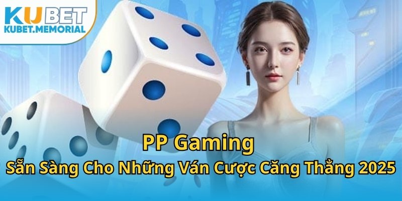 PP Gaming KUBET - Sẵn Sàng Cho Những Ván Cược Căng Thẳng 2025