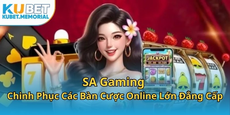 SA Gaming KUBET - Chinh Phục Các Bàn Cược Online Lớn Đẳng Cấp