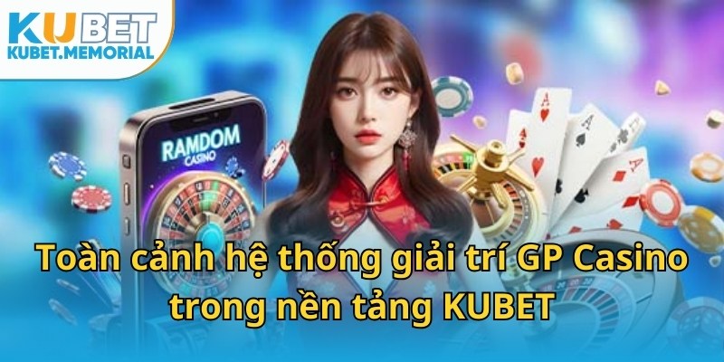 Toàn cảnh hệ thống giải trí GP Casino trong nền tảng KUBET