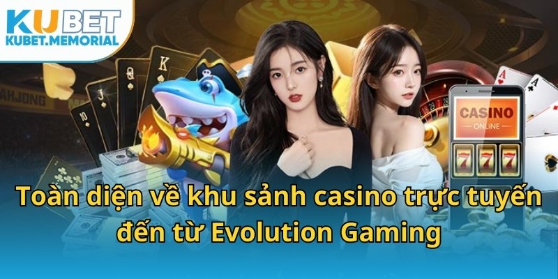 Toàn diện về khu sảnh casino trực tuyến đến từ Evolution Gaming