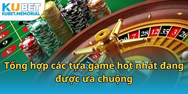 Tổng hợp các tựa game hot nhất đang được ưa chuộng