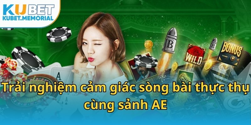 Trải nghiệm cảm giác sòng bài thực thụ cùng sảnh AE