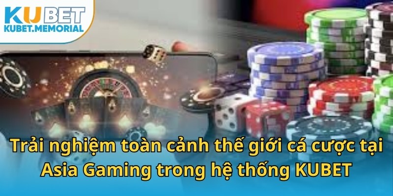 Trải nghiệm toàn cảnh thế giới cá cược tại Asia Gaming trong hệ thống KUBET
