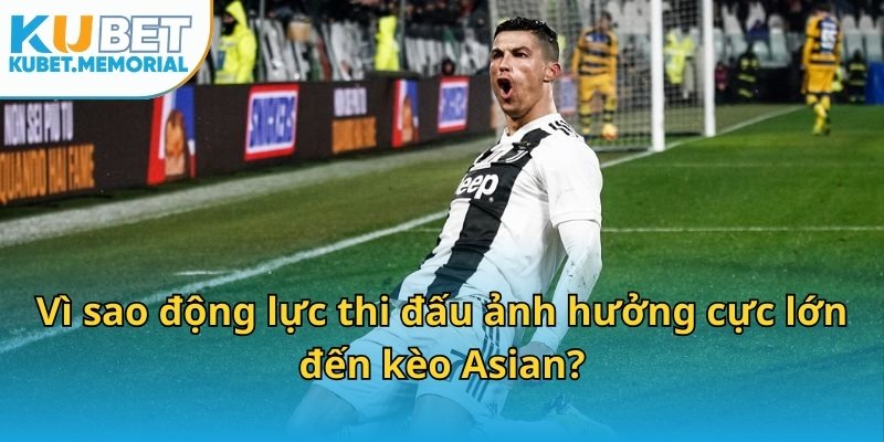 Vì sao động lực thi đấu ảnh hưởng cực lớn đến kèo Asian?